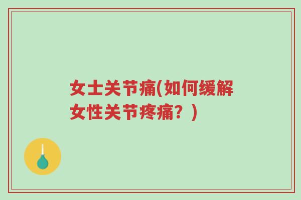 女士关节痛(如何缓解女性关节疼痛?)-第1张图片-超越 女士关节痛(如何缓解女性关节疼痛?)-第1张图片-超越
