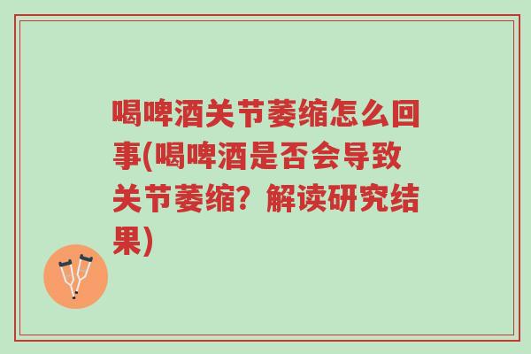 喝啤酒关节萎缩怎么回事(喝啤酒是否会导致关节萎缩?解读研究结果)-第1张图片-超越 喝啤酒关节萎缩怎么回事(喝啤酒是否会导致关节萎缩?解读研究结果)-第1张图片-超越