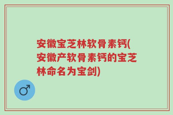 安徽宝芝林软骨素钙(安徽产软骨素钙的宝芝林命名为宝剑)-第1张图片-超越 安徽宝芝林软骨素钙(安徽产软骨素钙的宝芝林命名为宝剑)-第1张图片-超越