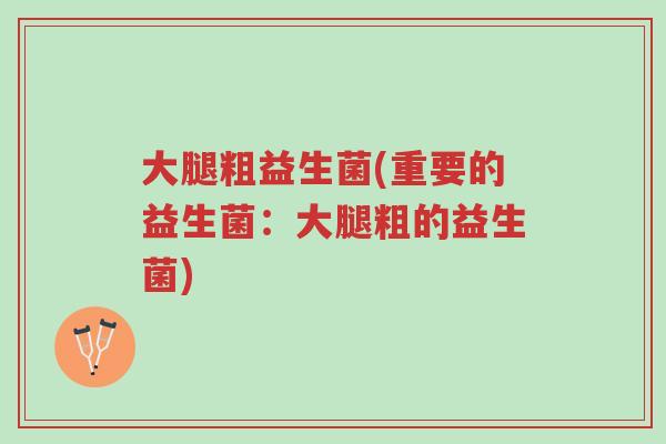 大腿粗益生菌(重要的益生菌：大腿粗的益生菌)-第1张图片-超越