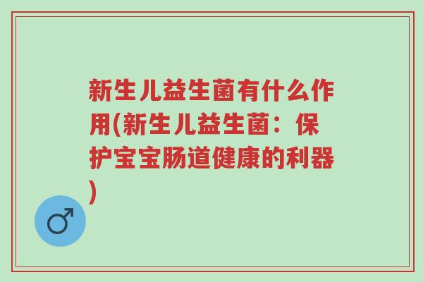 新生儿益生菌有什么作用(新生儿益生菌:保护宝宝肠道健康的利器)-第1张图片-超越 新生儿益生菌有什么作用(新生儿益生菌:保护宝宝肠道健康的利器)-第1张图片-超越