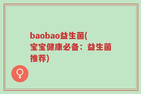 baobao益生菌(宝宝健康必备:益生菌推荐)-第1张图片-超越 baobao益生菌(宝宝健康必备:益生菌推荐)-第1张图片-超越