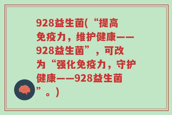 928益生菌(“提高免疫力,维护健康——928益生菌”,可改为“强化免疫力,守护健康——928益生菌”。)-第1张图片-超越 928益生菌(“提高免疫力,维护健康——928益生菌”,可改为“强化免疫力,守护健康——928益生菌”。)-第1张图片-超越