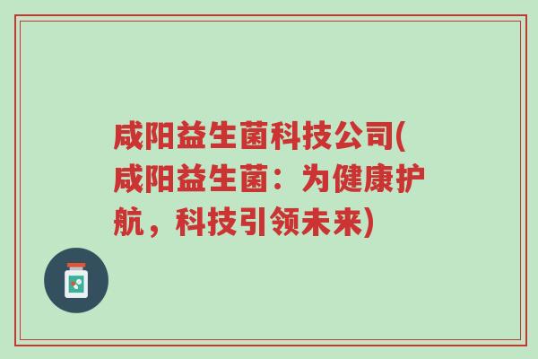 咸阳益生菌科技公司(咸阳益生菌:为健康护航,科技引领未来)-第1张图片-超越 咸阳益生菌科技公司(咸阳益生菌:为健康护航,科技引领未来)-第1张图片-超越
