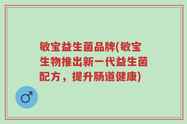 敏宝益生菌品牌(敏宝生物推出新一代益生菌配方,提升肠道健康)-第1张图片-超越 敏宝益生菌品牌(敏宝生物推出新一代益生菌配方,提升肠道健康)-第1张图片-超越