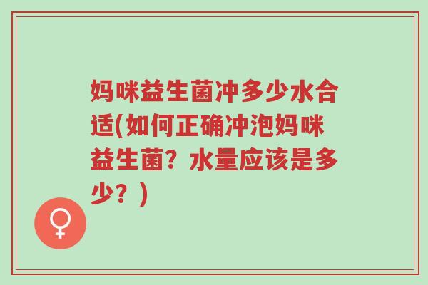 妈咪益生菌冲多少水合适(如何正确冲泡妈咪益生菌?水量应该是多少?)-第1张图片-超越 妈咪益生菌冲多少水合适(如何正确冲泡妈咪益生菌?水量应该是多少?)-第1张图片-超越