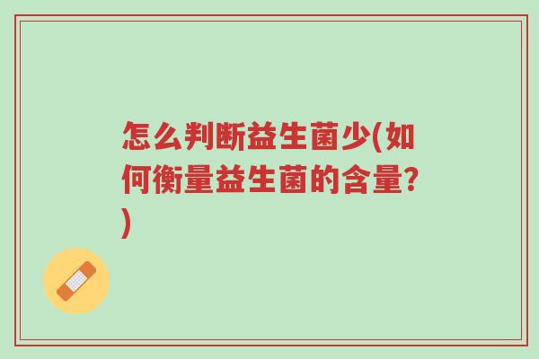 怎么判断益生菌少(如何衡量益生菌的含量?)-第1张图片-超越 怎么判断益生菌少(如何衡量益生菌的含量?)-第1张图片-超越