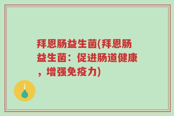 拜恩肠益生菌(拜恩肠益生菌:促进肠道健康,增强免疫力)-第1张图片-超越 拜恩肠益生菌(拜恩肠益生菌:促进肠道健康,增强免疫力)-第1张图片-超越