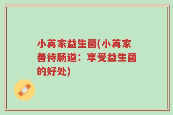 小苒家益生菌(小苒家善待肠道：享受益生菌的好处)-第1张图片-超越