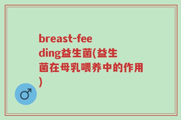 breast-feeding益生菌(益生菌在母乳喂养中的作用)-第1张图片-超越 breast-feeding益生菌(益生菌在母乳喂养中的作用)-第1张图片-超越