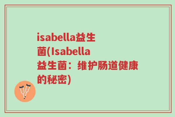 isabella益生菌(Isabella益生菌:维护肠道健康的秘密)-第1张图片-超越 isabella益生菌(Isabella益生菌:维护肠道健康的秘密)-第1张图片-超越