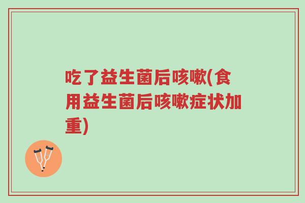 吃了益生菌后咳嗽(食用益生菌后咳嗽症状加重)-第1张图片-超越 吃了益生菌后咳嗽(食用益生菌后咳嗽症状加重)-第1张图片-超越