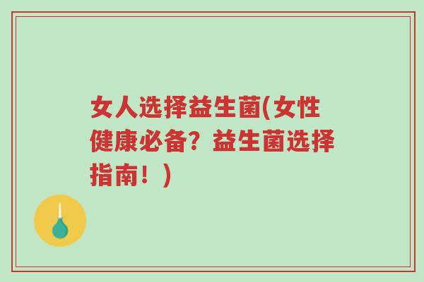 女人选择益生菌(女性健康必备?益生菌选择指南!)-第1张图片-超越 女人选择益生菌(女性健康必备?益生菌选择指南!)-第1张图片-超越