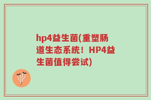 hp4益生菌(重塑肠道生态系统!HP4益生菌值得尝试)-第1张图片-超越 hp4益生菌(重塑肠道生态系统!HP4益生菌值得尝试)-第1张图片-超越