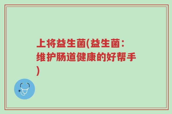 上将益生菌(益生菌：维护肠道健康的好帮手)-第1张图片-超越