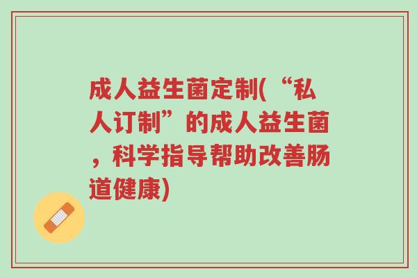 成人益生菌定制(“私人订制”的成人益生菌,科学指导帮助改善肠道健康)-第1张图片-超越 成人益生菌定制(“私人订制”的成人益生菌,科学指导帮助改善肠道健康)-第1张图片-超越
