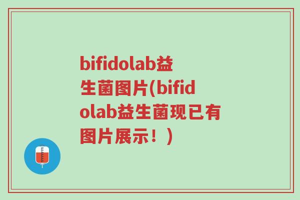 bifidolab益生菌图片(bifidolab益生菌现已有图片展示!)-第1张图片-超越 bifidolab益生菌图片(bifidolab益生菌现已有图片展示!)-第1张图片-超越