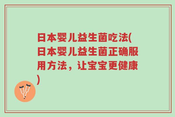 日本婴儿益生菌吃法(日本婴儿益生菌正确服用方法，让宝宝更健康)-第1张图片-超越