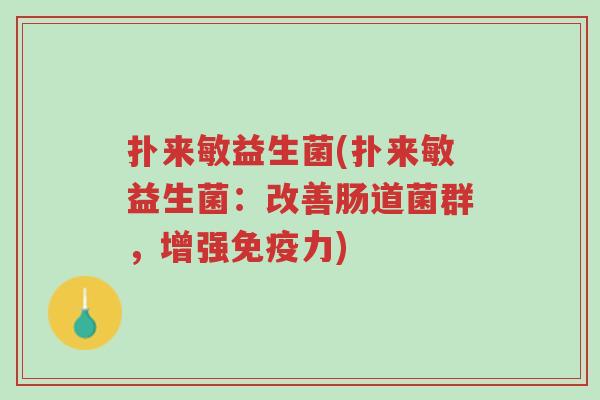 扑来敏益生菌(扑来敏益生菌:改善肠道菌群,增强免疫力)-第1张图片-超越 扑来敏益生菌(扑来敏益生菌:改善肠道菌群,增强免疫力)-第1张图片-超越