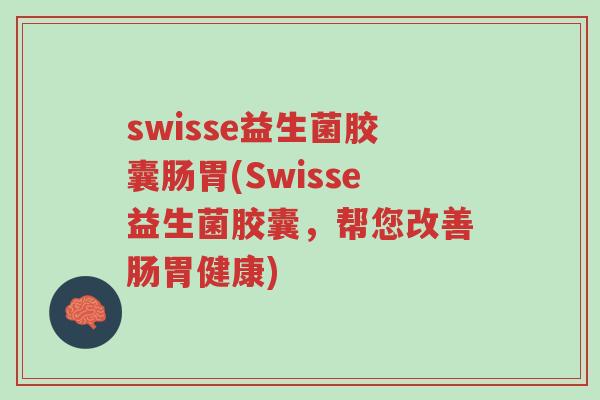 swisse益生菌胶囊肠胃(Swisse益生菌胶囊,帮您改善肠胃健康)-第1张图片-超越 swisse益生菌胶囊肠胃(Swisse益生菌胶囊,帮您改善肠胃健康)-第1张图片-超越