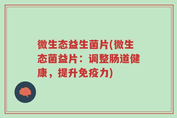 微生态益生菌片(微生态菌益片：调整肠道健康，提升免疫力)-第1张图片-超越