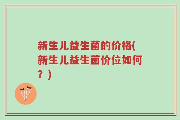 新生儿益生菌的价格(新生儿益生菌价位如何?)-第1张图片-超越 新生儿益生菌的价格(新生儿益生菌价位如何?)-第1张图片-超越