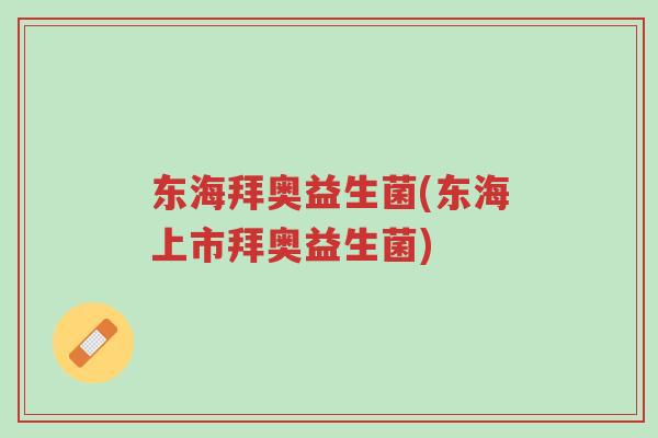 东海拜奥益生菌(东海上市拜奥益生菌)-第1张图片-超越 东海拜奥益生菌(东海上市拜奥益生菌)-第1张图片-超越
