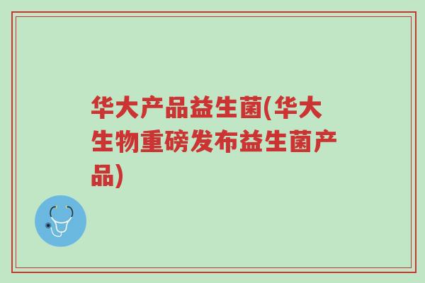 华大产品益生菌(华大生物重磅发布益生菌产品)-第1张图片-超越 华大产品益生菌(华大生物重磅发布益生菌产品)-第1张图片-超越