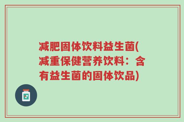 减肥固体饮料益生菌(减重保健营养饮料:含有益生菌的固体饮品)-第1张图片-超越 减肥固体饮料益生菌(减重保健营养饮料:含有益生菌的固体饮品)-第1张图片-超越