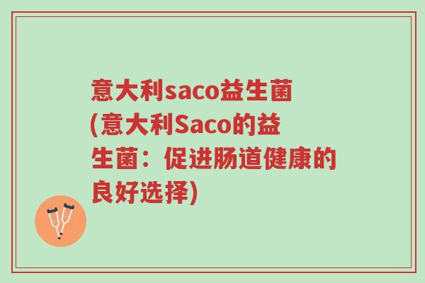 意大利saco益生菌(意大利Saco的益生菌:促进肠道健康的良好选择)-第1张图片-超越 意大利saco益生菌(意大利Saco的益生菌:促进肠道健康的良好选择)-第1张图片-超越