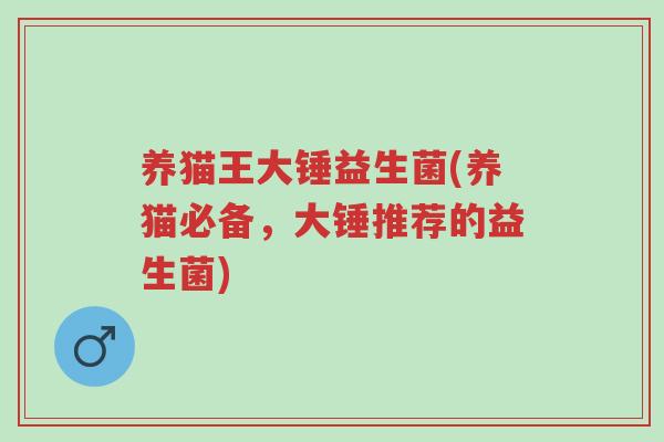 养猫王大锤益生菌(养猫必备,大锤推荐的益生菌)-第1张图片-超越 养猫王大锤益生菌(养猫必备,大锤推荐的益生菌)-第1张图片-超越