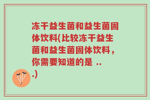 冻干益生菌和益生菌固体饮料(比较冻干益生菌和益生菌固体饮料，你需要知道的是 ...)-第1张图片-超越