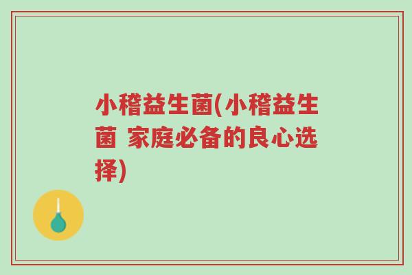小稽益生菌(小稽益生菌 家庭必备的良心选择)-第1张图片-超越 小稽益生菌(小稽益生菌 家庭必备的良心选择)-第1张图片-超越