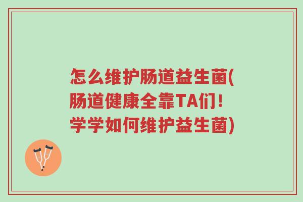 怎么维护肠道益生菌(肠道健康全靠TA们！学学如何维护益生菌)-第1张图片-超越
