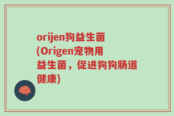 orijen狗益生菌(Origen宠物用益生菌,促进狗狗肠道健康)-第1张图片-超越 orijen狗益生菌(Origen宠物用益生菌,促进狗狗肠道健康)-第1张图片-超越