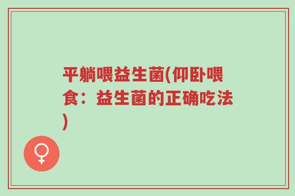 平躺喂益生菌(仰卧喂食：益生菌的正确吃法)-第1张图片-超越