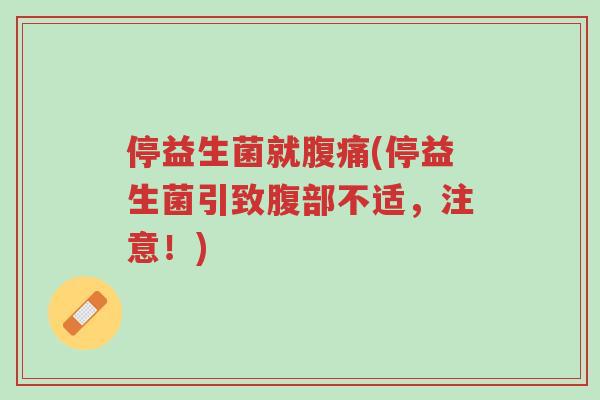 停益生菌就腹痛(停益生菌引致腹部不适,注意!)-第1张图片-超越 停益生菌就腹痛(停益生菌引致腹部不适,注意!)-第1张图片-超越