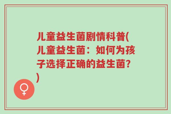儿童益生菌剧情科普(儿童益生菌:如何为孩子选择正确的益生菌?)-第1张图片-超越 儿童益生菌剧情科普(儿童益生菌:如何为孩子选择正确的益生菌?)-第1张图片-超越
