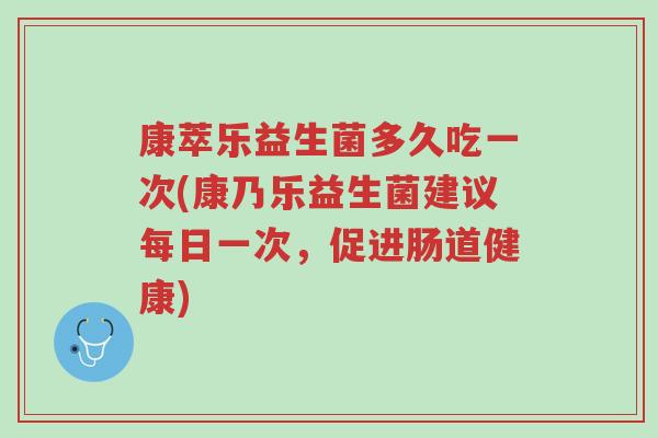 康萃乐益生菌多久吃一次(康乃乐益生菌建议每日一次,促进肠道健康)-第1张图片-超越 康萃乐益生菌多久吃一次(康乃乐益生菌建议每日一次,促进肠道健康)-第1张图片-超越
