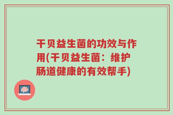 干贝益生菌的功效与作用(干贝益生菌:维护肠道健康的有效帮手)-第1张图片-超越 干贝益生菌的功效与作用(干贝益生菌:维护肠道健康的有效帮手)-第1张图片-超越