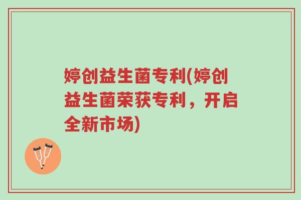 婷创益生菌专利(婷创益生菌荣获专利,开启全新市场)-第1张图片-超越 婷创益生菌专利(婷创益生菌荣获专利,开启全新市场)-第1张图片-超越