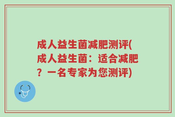 成人益生菌减肥测评(成人益生菌:适合减肥?一名专家为您测评)-第1张图片-超越 成人益生菌减肥测评(成人益生菌:适合减肥?一名专家为您测评)-第1张图片-超越