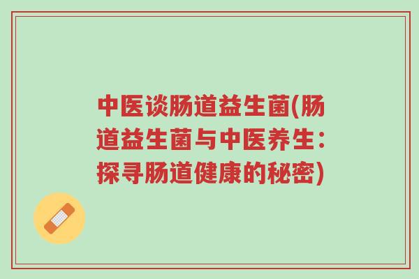 中医谈肠道益生菌(肠道益生菌与中医养生：探寻肠道健康的秘密)-第1张图片-超越