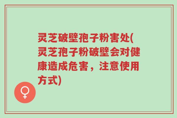 灵芝破壁孢子粉害处(灵芝孢子粉破壁会对健康造成危害,注意使用方式)-第1张图片-超越 灵芝破壁孢子粉害处(灵芝孢子粉破壁会对健康造成危害,注意使用方式)-第1张图片-超越