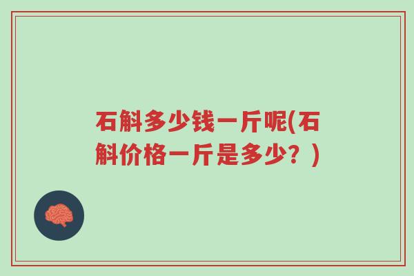 石斛多少钱一斤呢(石斛价格一斤是多少？)-第1张图片-超越