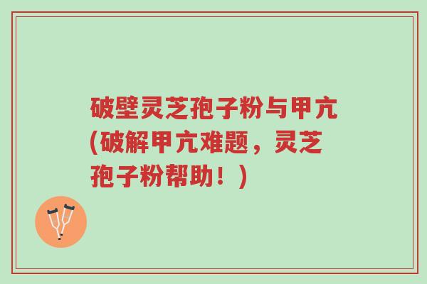 破壁灵芝孢子粉与甲亢(破解甲亢难题,灵芝孢子粉帮助!)-第1张图片-超越 破壁灵芝孢子粉与甲亢(破解甲亢难题,灵芝孢子粉帮助!)-第1张图片-超越