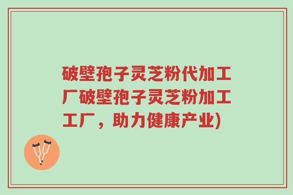 破壁孢子灵芝粉代加工厂破壁孢子灵芝粉加工工厂,助力健康产业)-第1张图片-超越 破壁孢子灵芝粉代加工厂破壁孢子灵芝粉加工工厂,助力健康产业)-第1张图片-超越