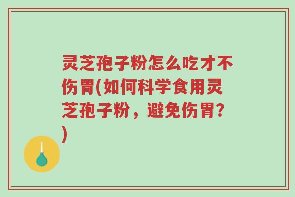 灵芝孢子粉怎么吃才不伤胃(如何科学食用灵芝孢子粉,避免伤胃?)-第1张图片-超越 灵芝孢子粉怎么吃才不伤胃(如何科学食用灵芝孢子粉,避免伤胃?)-第1张图片-超越