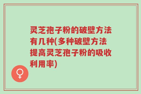灵芝孢子粉的破壁方法有几种(多种破壁方法提高灵芝孢子粉的吸收利用率)-第1张图片-超越 灵芝孢子粉的破壁方法有几种(多种破壁方法提高灵芝孢子粉的吸收利用率)-第1张图片-超越