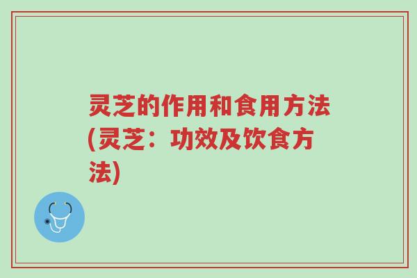 灵芝的作用和食用方法(灵芝:功效及饮食方法)-第1张图片-超越 灵芝的作用和食用方法(灵芝:功效及饮食方法)-第1张图片-超越